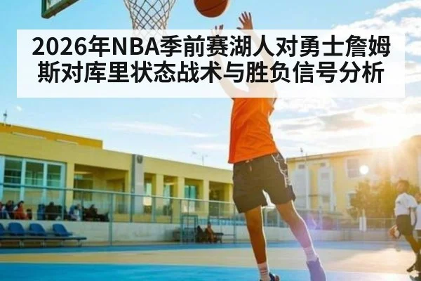 2026年NBA季前赛湖人对勇士詹姆斯对库里状态战术与胜负信号分析